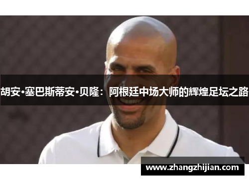 胡安·塞巴斯蒂安·贝隆：阿根廷中场大师的辉煌足坛之路