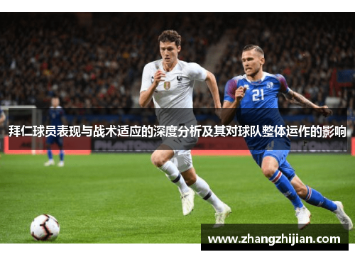 拜仁球员表现与战术适应的深度分析及其对球队整体运作的影响