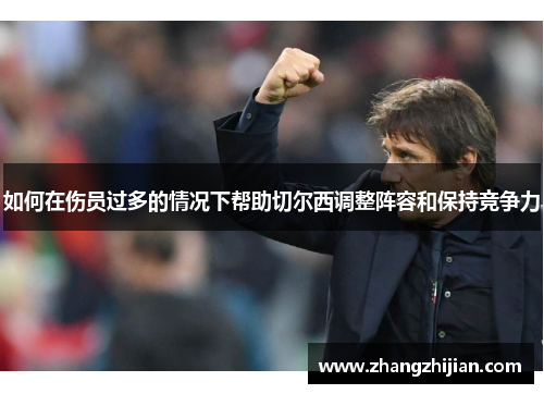 如何在伤员过多的情况下帮助切尔西调整阵容和保持竞争力