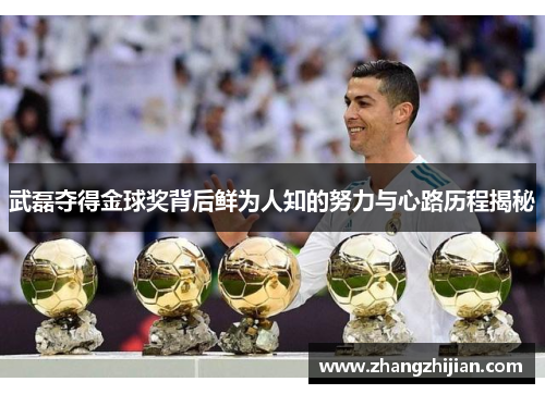 武磊夺得金球奖背后鲜为人知的努力与心路历程揭秘