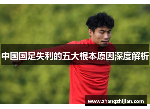 中国国足失利的五大根本原因深度解析
