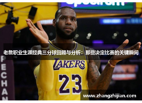 老詹职业生涯经典三分球回顾与分析：那些决定比赛的关键瞬间