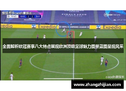 全面解析欧冠赛事八大特点展现欧洲顶级足球魅力图景蓝图呈现风采